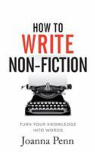 How To Write Non-Fiction: Turn Your Knowledge Into Words by Penn, Joanna