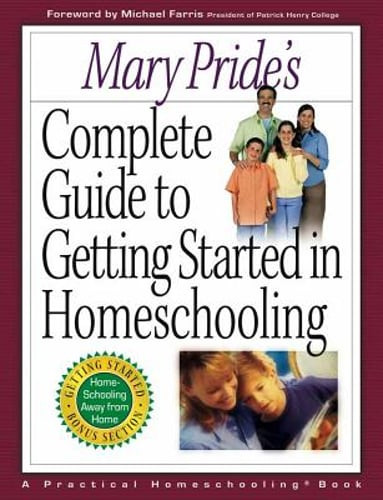 Mary Pride’s Complete Guide to Getting Started in Homeschooling: A Practical