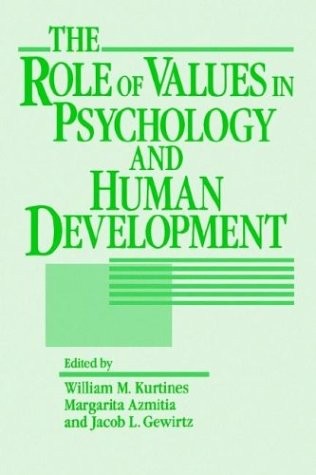 THE ROLE OF VALUES IN PSYCHOLOGY AND HUMAN DEVELOPMENT By William M. Kurtines