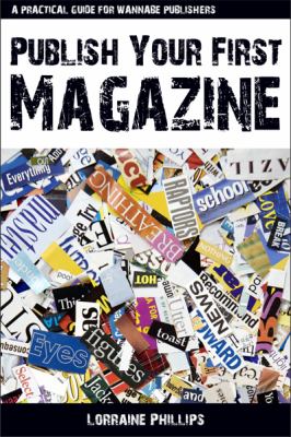 Publish Your First Magazine: A Practical Guide for Wannabe Publishers