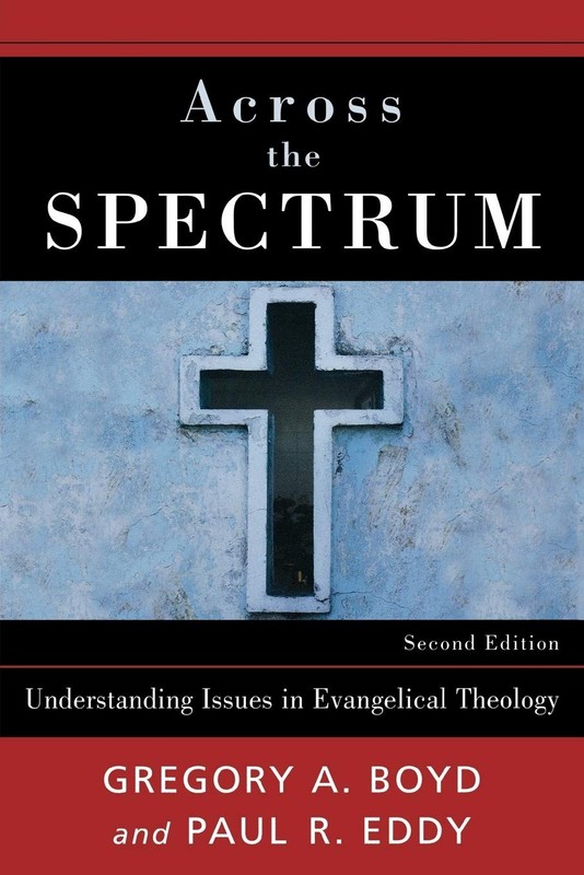 Across the Spectrum: Understanding Issues in Evangelical Theology