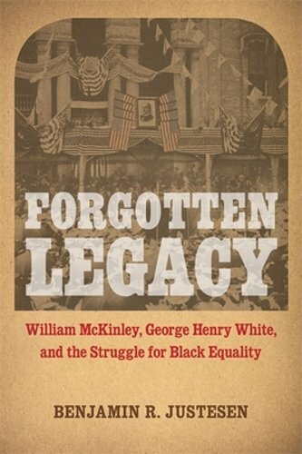 Forgotten Legacy: William McKinley, George Henry White, and the Struggle for