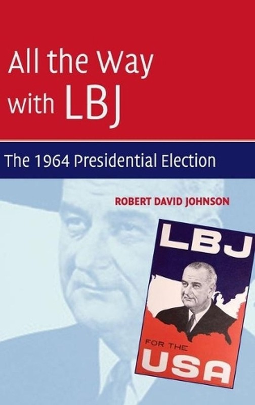 All the Way with LBJ: The 1964 Presidential Election by Robert David Johnson (En