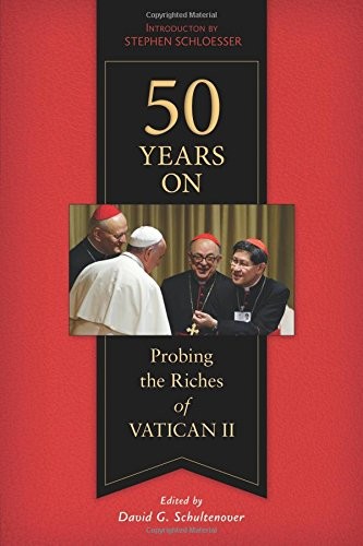 50 YEARS ON: PROBING THE RICHES OF VATICAN II By David Schultenover & Stephen