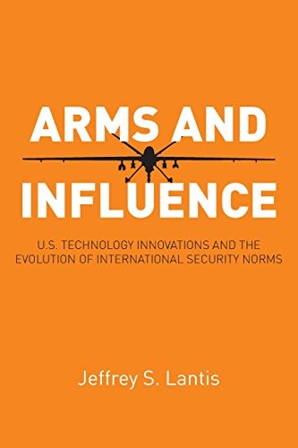 ARMS AND INFLUENCE: U.S. TECHNOLOGY INNOVATIONS AND THE By Jeffrey S. Lantis