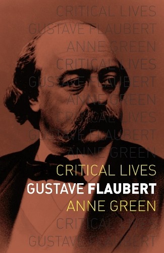 Gustave Flaubert (Critical Lives), Anne Green