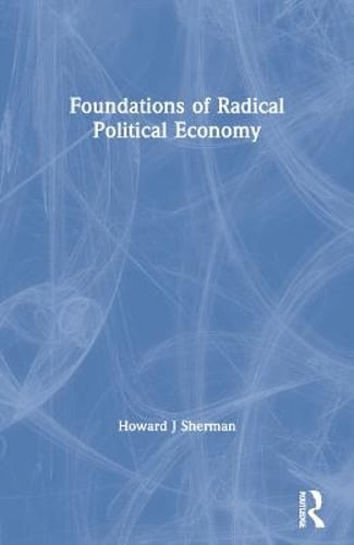 Foundations of Radical Political Economy by Professor Sherman, Howard J: New