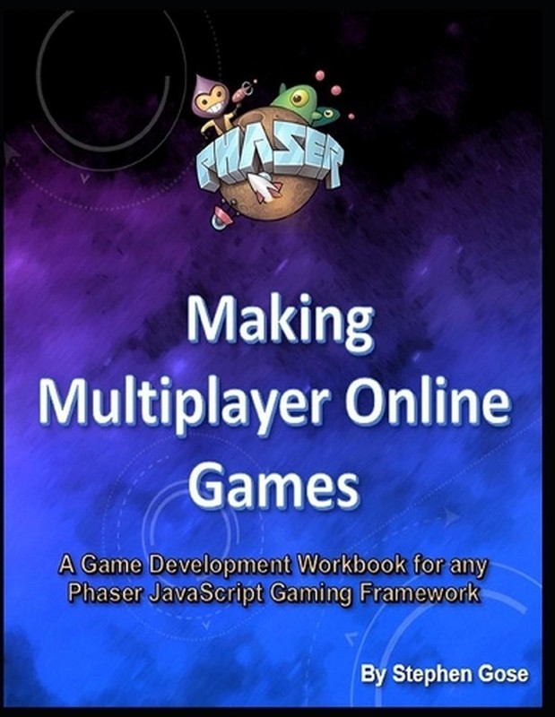 Making Multiplayer Online Games: A Game Development Workbook for any Phaser Java