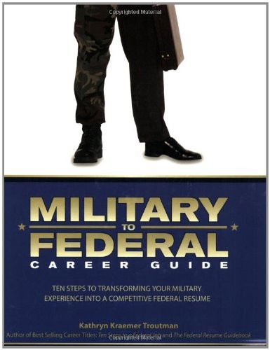 Military to Federal Career Guide: Ten Steps to Transforming Your Military Ex…