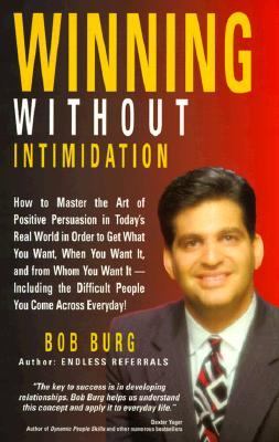 Winning Without Intimidation : How to Master the Art of Positive Persuasion…