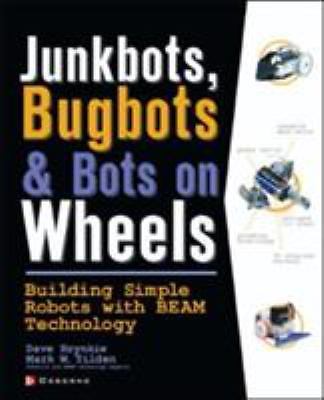 JunkBots, Bugbots, and Bots on Wheels: Building Simple Robots With BEAM Technolo