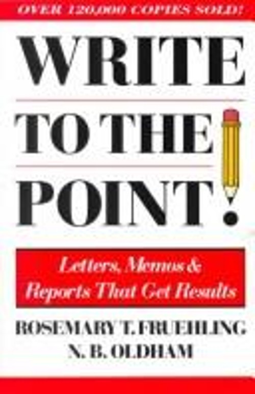 Write to the Point! : Letters, Memos, and Reports That Get Result