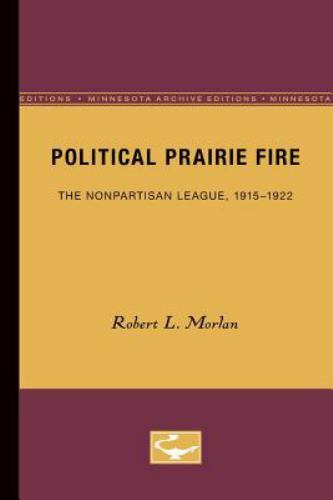 Political Prairie Fire : The Nonpartisan League, 1915-1922, Paperback by Morl…