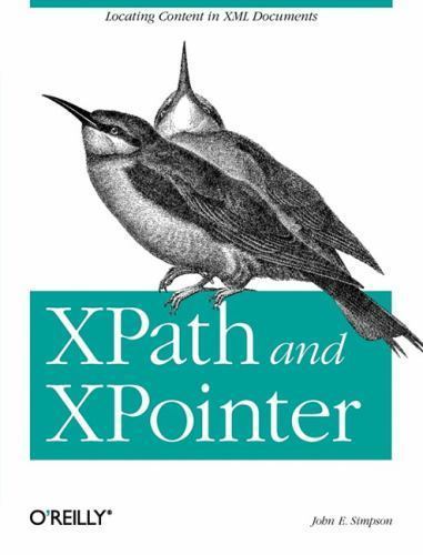 Xpath and Xpointer: Locating Content in XML Documents by Simpson, John