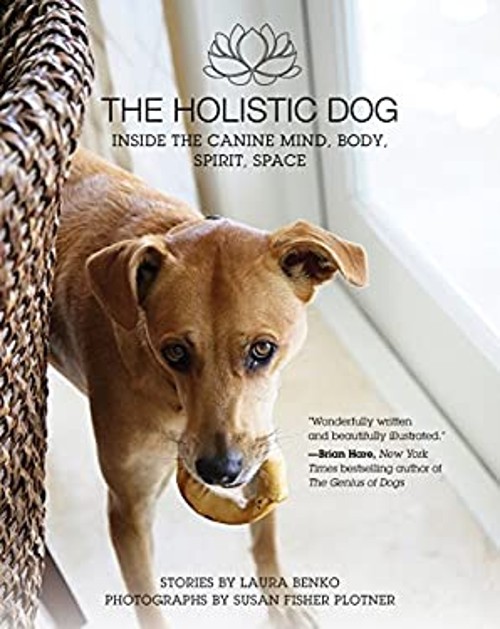 The Holistic Dog : Inside the Canine Mind, Body, Spirit, Space La