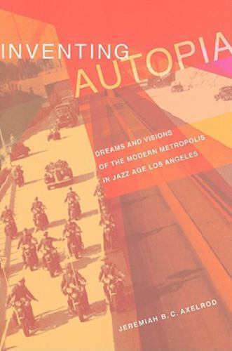 Inventing Autopia: Dreams and Visions of the Modern Metropolis in Jazz Age Los A