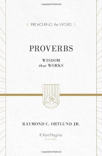 PROVERBS: WISDOM THAT WORKS By Ortlund Raymond C. Jr. & R. Kent Hughes BRAND NEW