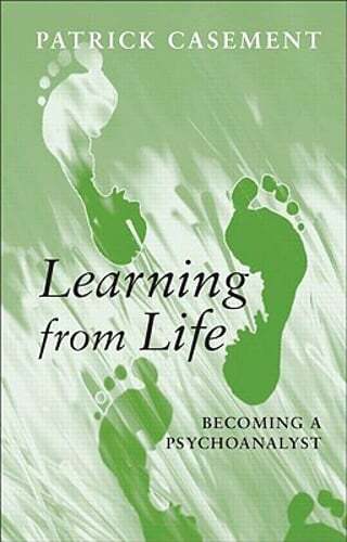 Learning from Life: Becoming a Psychoanalyst by Patrick Casement: New