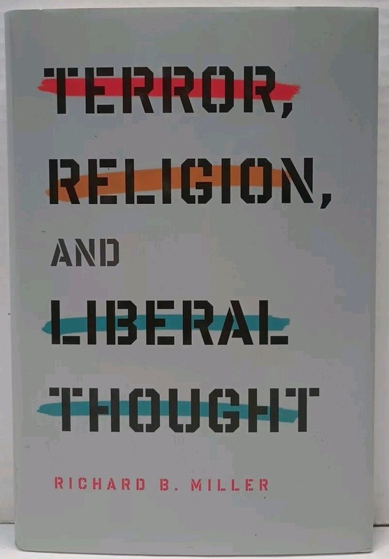 TERROR, RELIGION AND LIBERAL THOUGHT by Richard B. Miller (2010 HC/DJ)