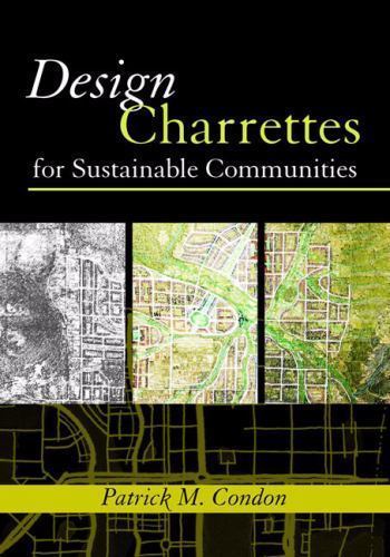 Design Charrettes for Sustainable Communities by Patrick M. Condon (2007, Trade