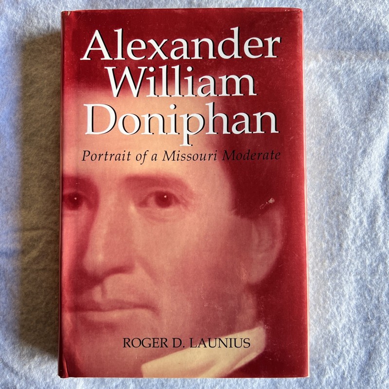 ALEXANDER WILLIAM DONIPHAN: PORTRAIT OF A MISSOURI By Roger D. Launius HC/DJ