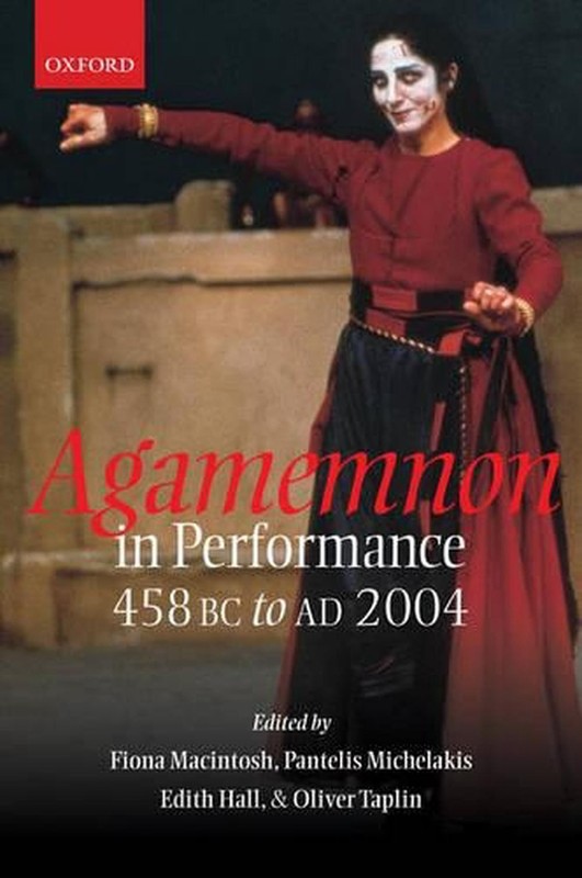Agamemnon in Performance 458 BC to AD 2004 by Fiona Macintosh (English) Hardcove