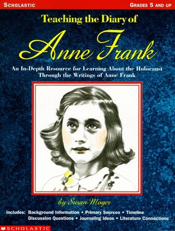 TEACHING THE DIARY OF ANNE FRANK (GRADES 5 AND UP) By Susan Moger **Excellent**