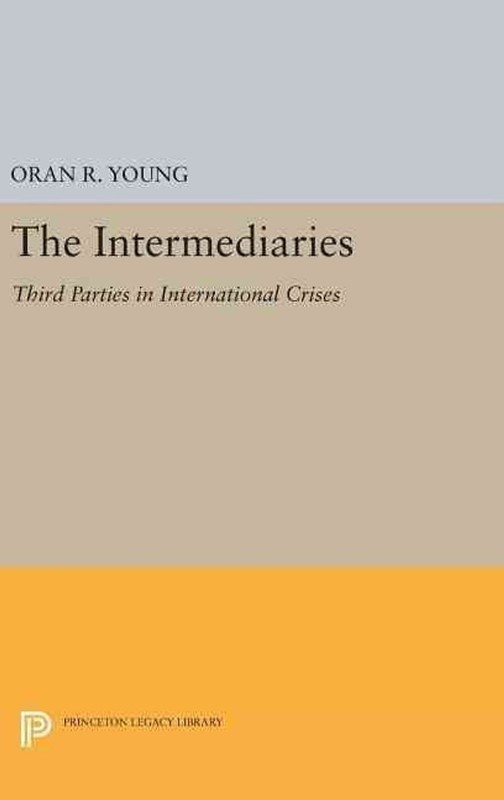 The Intermediaries: Third Parties in International Crises by Oran R. Young (Engl