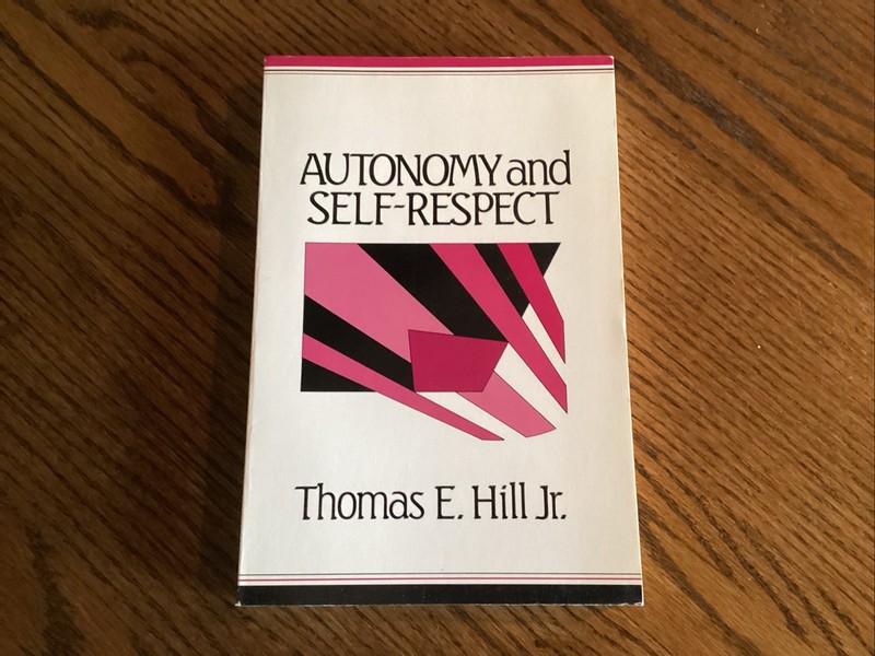AUTONOMY AND SELF-RESPECT By Hill Thomas E. Jr.