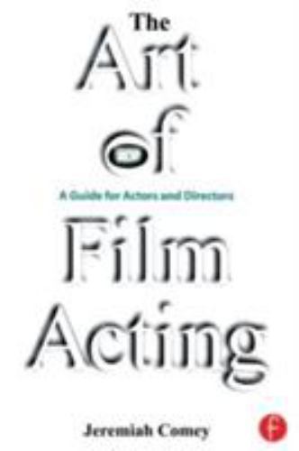 The Art of Film Acting: A Guide For Actors and Directors by Comey, Jeremiah