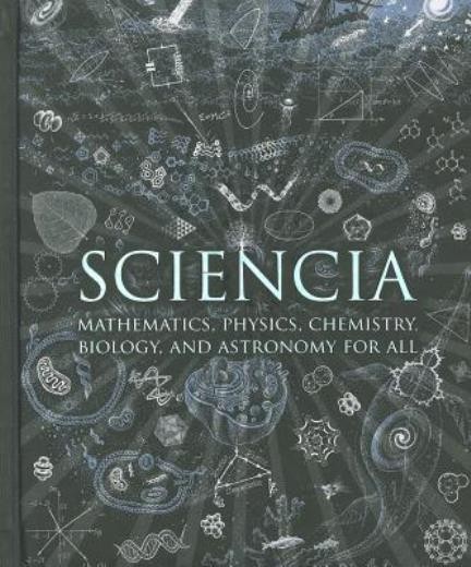 Sciencia: Mathematics, Physics, Chemistry, Biology, And Astr…