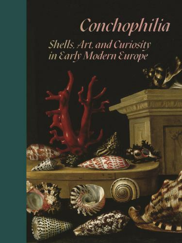 Conchophilia : Shells, Art, and Curiosity in Early Modern Europe, Hardcover b…