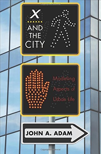 X AND THE CITY: MODELING ASPECTS OF URBAN LIFE By John A. Adam – Hardcover Mint