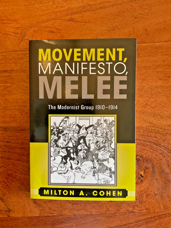 Movement, Manifesto, Melee The Modernist Group 1910-1914 by Milton A. Cohen
