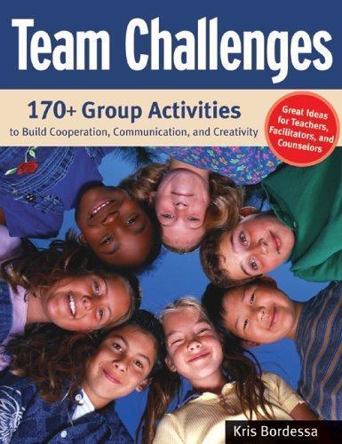 Team Challenges : 170+Group Activities to Build Cooperation, Communication, A…