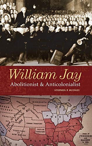 WILLIAM JAY: ABOLITIONIST AND ANTICOLONIALIST By Stephen Budney – Hardcover Mint