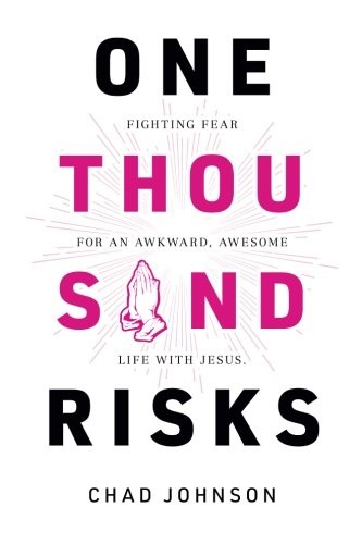 ONE THOUSAND RISKS: FIGHTING FEAR FOR AN AWKWARD, AWESOME By Chad Johnson & Todd