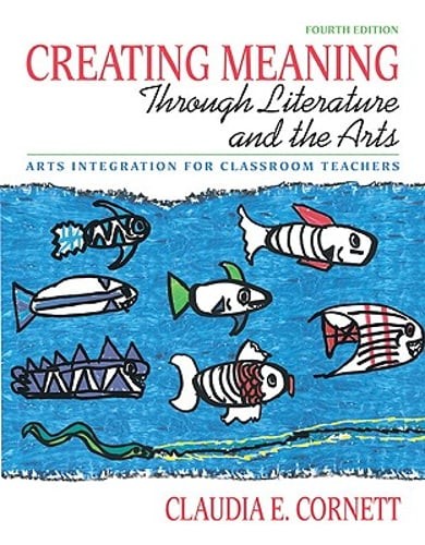 Creating Meaning Through Literature and the Arts: Arts Integration for Classroom