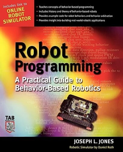 Robot Programming: A Practical Guide to Behavior-Based Robotics by Joe Jones