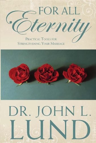FOR ALL ETERNITY: PRACTICAL TOOLS FOR STRENGTHENING YOUR By John L. Lund *Mint*