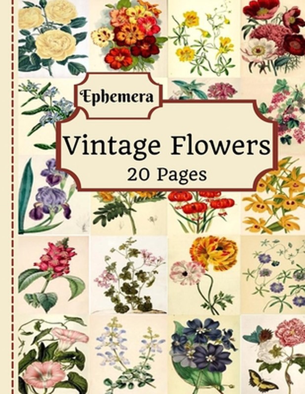 Vintage Flowers Ephemera: 20 Pages Of Beautiful Color Pictures To Use In Your Ju