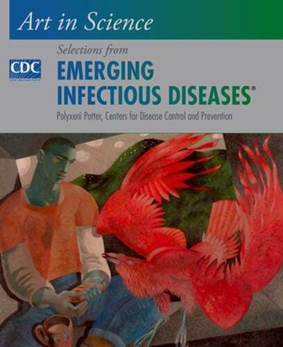 Art in Science: Selections from Emerging Infectious Diseases by Polyxeni Potter