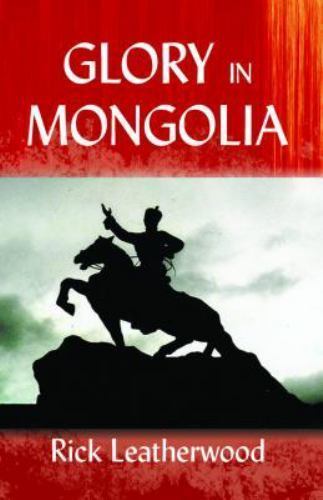 Glory in Mongolia* [Paperback] Leatherwood, Rick