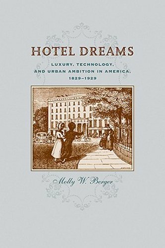Hotel Dreams: Luxury, Technology, and Urban Ambition in America, 1829-1929: New