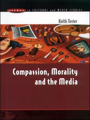 COMPASSION, MORALITY & THE MEDIA (Issues in Cu… by Tester Paperback / softback