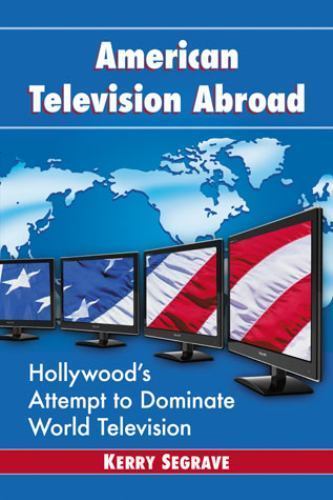 American Television Abroad : Hollywood’s Attempt to Dominate World Television…