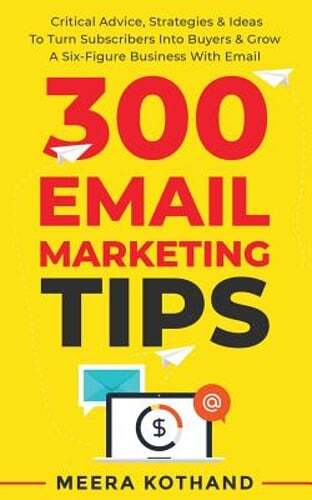 300 Email Marketing Tips: Critical Advice And Strategy To Turn Subscribers Into