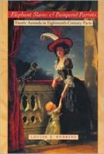 Elephant Slaves and Pampered Parrots: Exotic Animals in Eighteenth-Century Pari