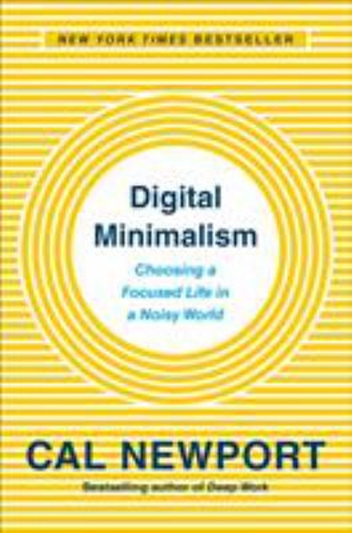 Digital Minimalism : Choosing a Focused Life in a Noisy World Cal