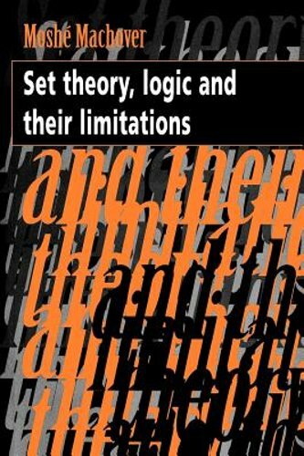 Set Theory, Logic and Their Limitations by Moshe Machover: New